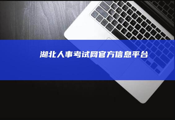 湖北人事考试网官方信息平台